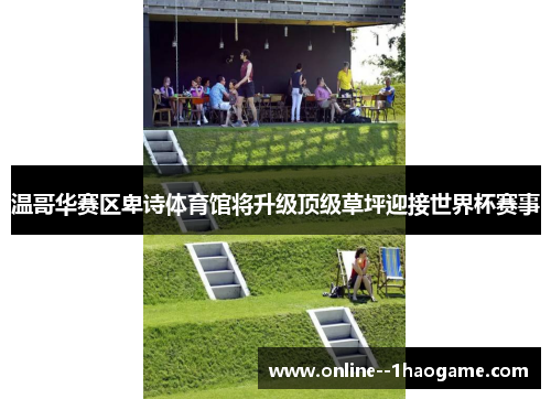 温哥华赛区卑诗体育馆将升级顶级草坪迎接世界杯赛事