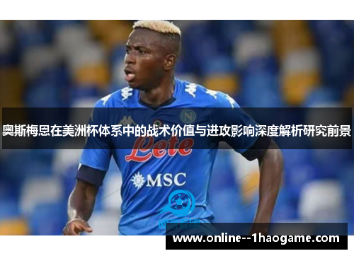 奥斯梅恩在美洲杯体系中的战术价值与进攻影响深度解析研究前景